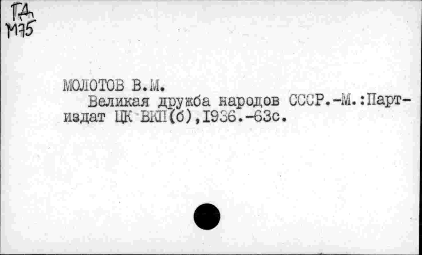 ﻿молотов в.ы.
Великая дружба народов СССР.-я издат ЦК ВВП(б),1936.-63с.
4.: Парт